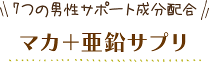 7つの男性サポート成分配合　マカ＋亜鉛サプリ
