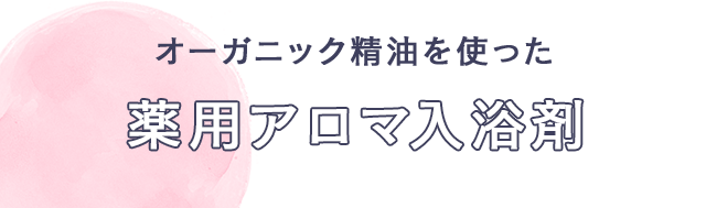 オーガニック精油を使った　薬用アロマ入浴剤