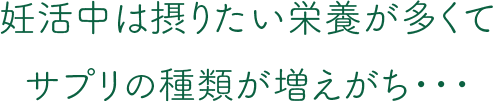 妊活中は摂りたい栄養が多くてサプリの種類が増えがち…