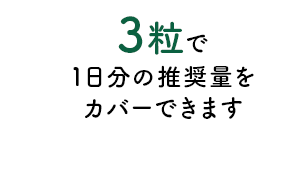 3粒で1日分の推奨量をカバーできます