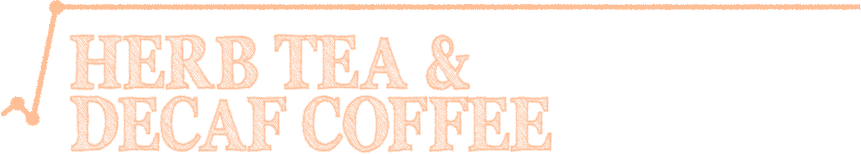 HERB TEA & DECAF COFFEE