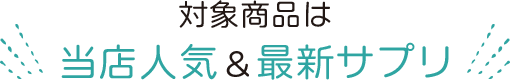 対象商品は当店人気＆最新サプリ
